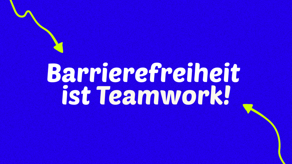 Barrierefreiheit ist Teamwork!